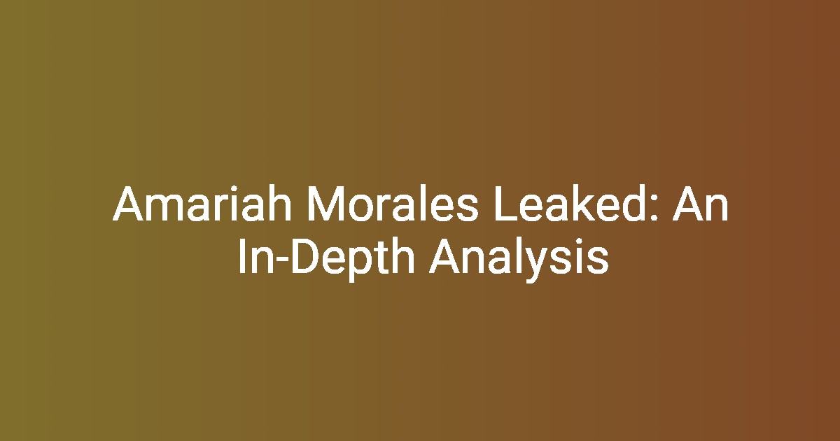 Amariah Morales Leaked An InDepth Analysis