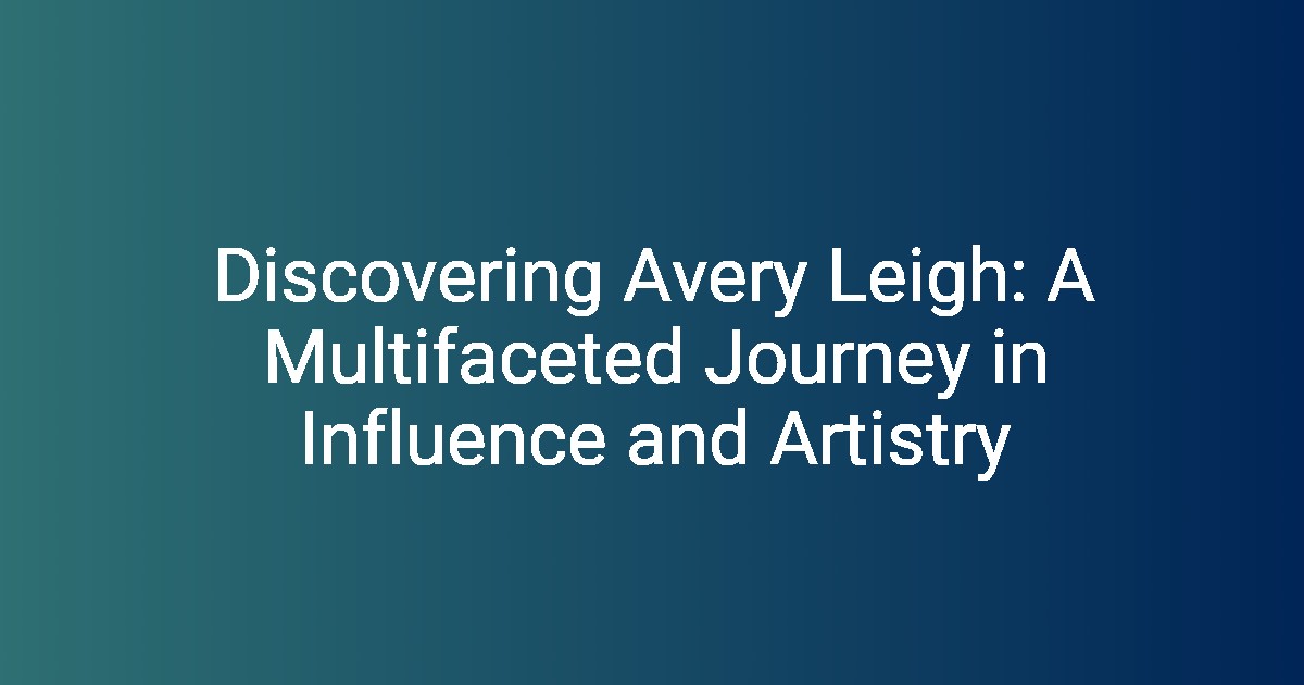 Discovering Avery Leigh A Multifaceted Journey in Influence and Artistry