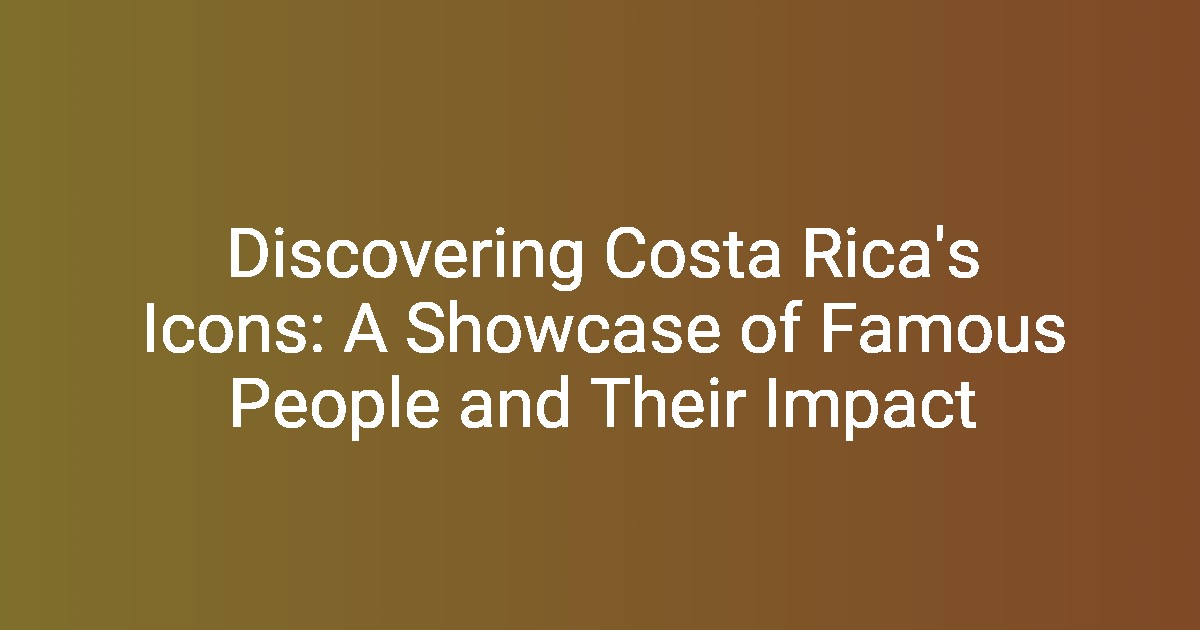 Famous People From Costa Rica Famous People From Costa Rica