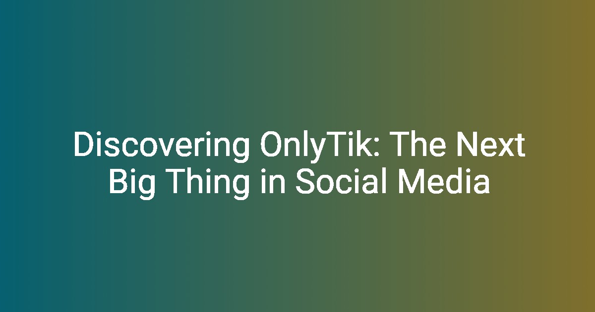 Discovering OnlyTik: The Next Big Thing in Social Media