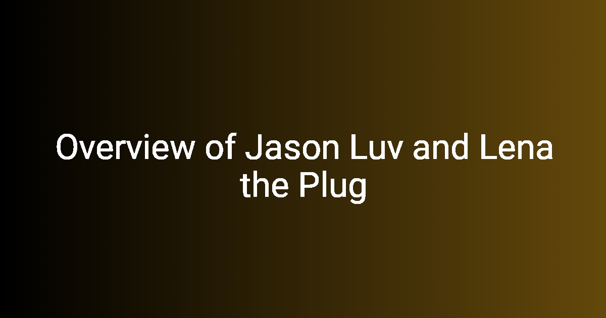 Overview of Jason Luv and Lena the Plug