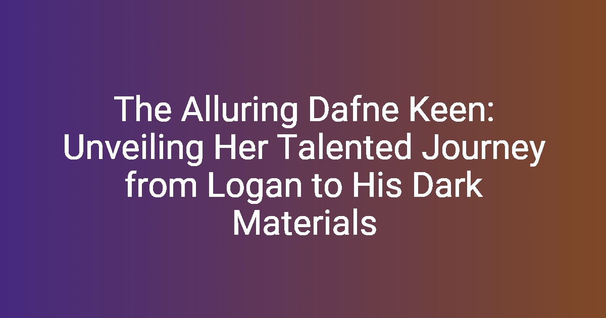 The Alluring Dafne Keen Unveiling Her Talented Journey from Logan to(01)