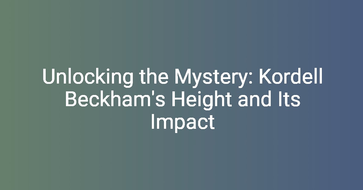 Unlocking the Mystery: Kordell Beckham's Height and Its Impact