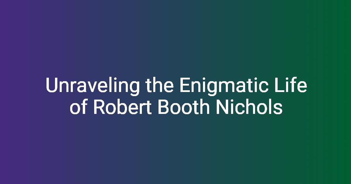 Unraveling the Enigmatic Life of Robert Booth Nichols