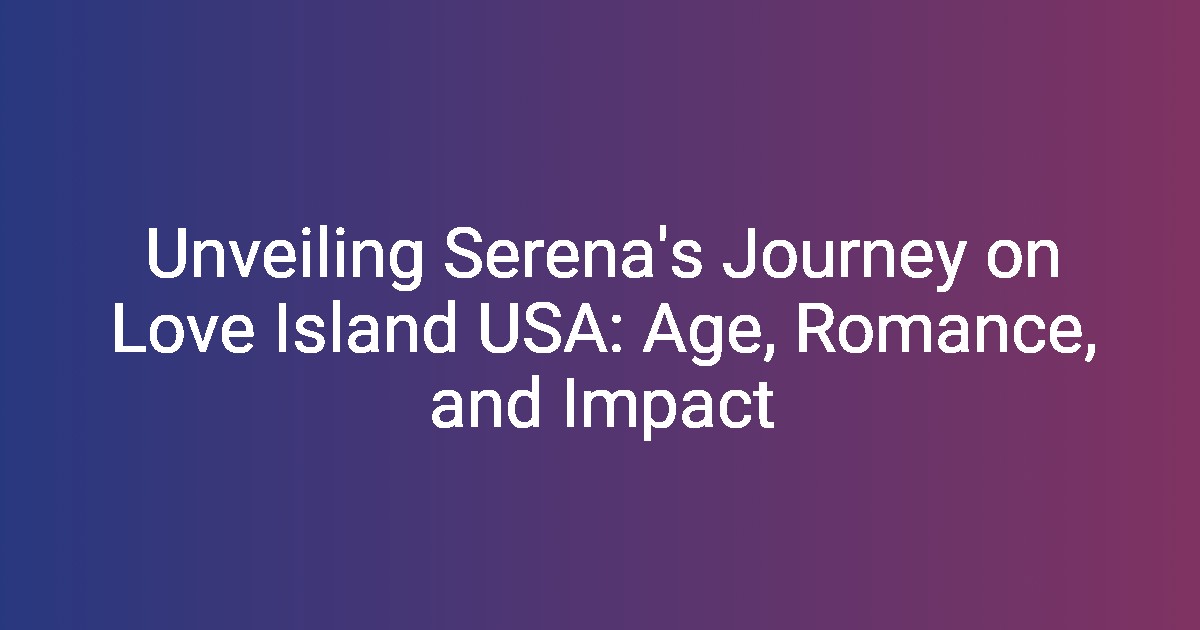 Unveiling Serena's Journey on Love Island USA Age, Romance, and