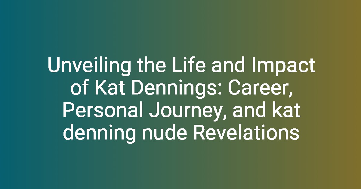 Unveiling the Life and Impact of Kat Dennings: Career, Personal Journey ...